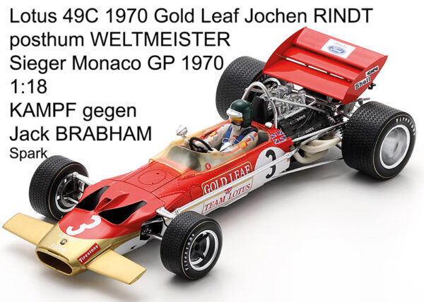 Lotus 49C 1970 Gold Leaf Jochen RINDT posthum WELTMEISTER Sieger Monaco GP 1970 1:18 KAMPF gegen Jack BRABHAM Spark