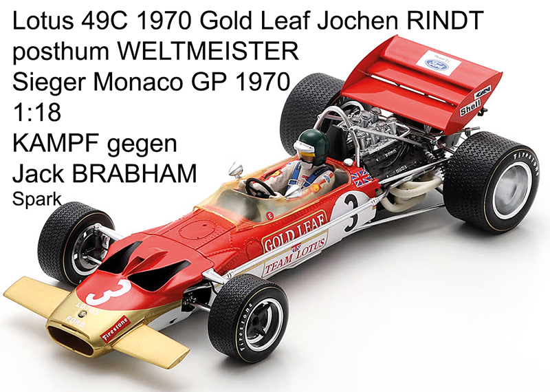 Lotus 49C 1970 Gold Leaf Jochen RINDT posthum WELTMEISTER Sieger Monaco GP 1970 1:18 KAMPF gegen Jack BRABHAM Spark